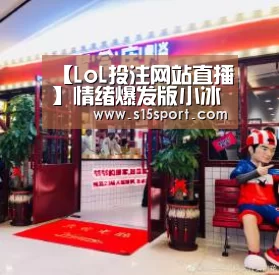 【LoL投注网站直播】情绪爆发版小冰今日上线 怼天怼地怼空气